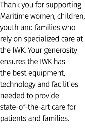 Thank you for supporting Maritime women, children, youth and families who rely on specialized care at the IWK. Your g...