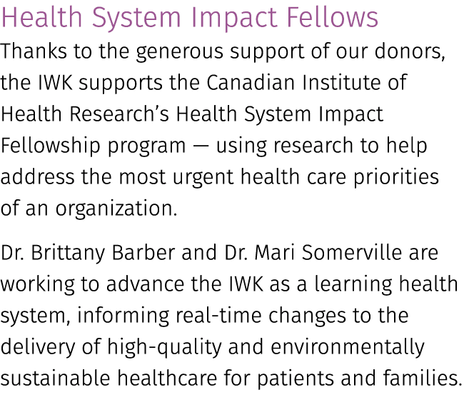 Health System Impact Fellows Thanks to the generous support of our donors, the IWK supports the Canadian Institute of...