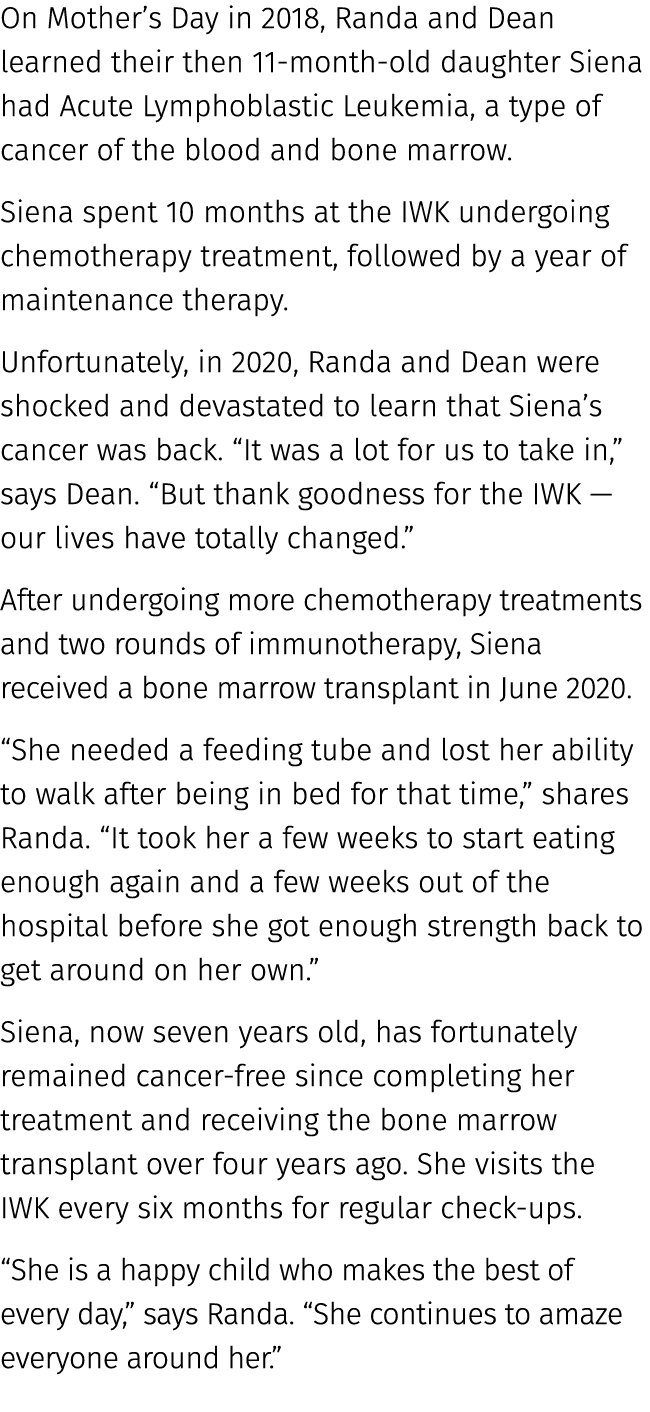 On Mother’s Day in 2018, Randa and Dean learned their then 11 month old daughter Siena had Acute Lymphoblastic Leukem...