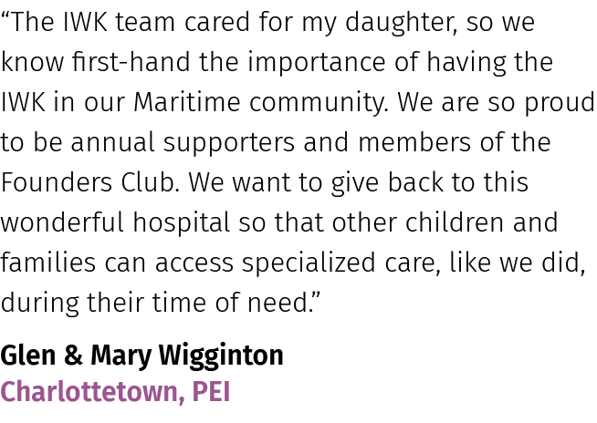 “The IWK team cared for my daughter, so we know first hand the importance of having the IWK in our Maritime community...