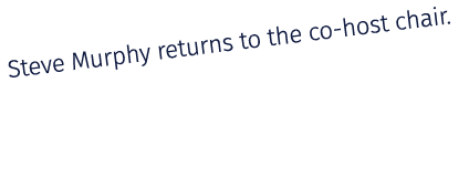 Steve Murphy returns to the co host chair. 