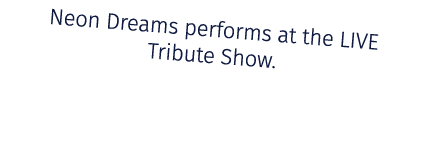 Neon Dreams performs at the LIVE Tribute Show.