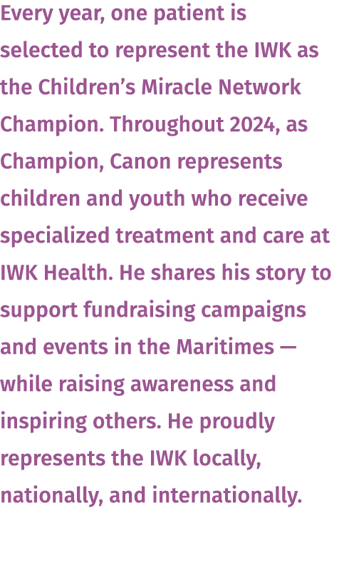Every year, one patient is selected to represent the IWK as the Children’s Miracle Network Champion. Throughout 2024,...