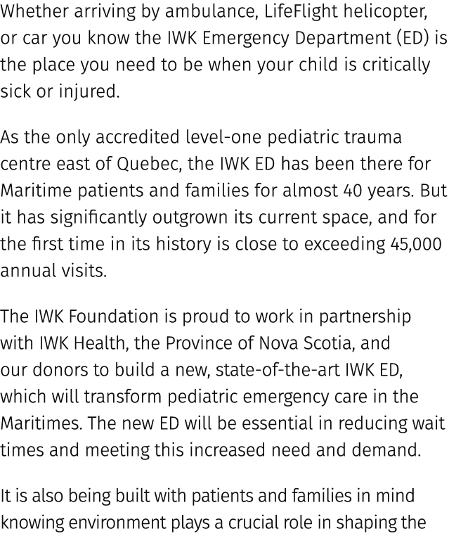 Whether arriving by ambulance, LifeFlight helicopter, or car you know the IWK Emergency Department (ED) is the place ...