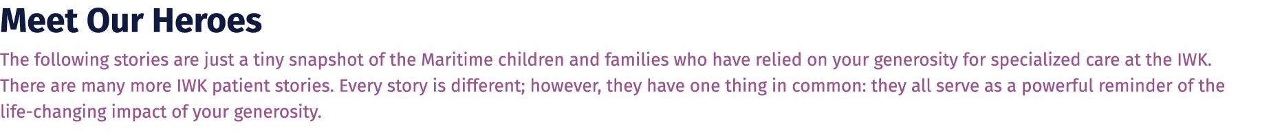 Meet Our Heroes The following stories are just a tiny snapshot of the Maritime children and families who have relied ...