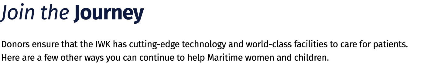 Join the Journey Donors ensure that the IWK has cutting edge technology and world class facilities to care for patien...