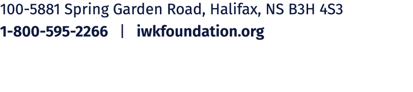 100 5881 Spring Garden Road, Halifax, NS B3H 4S3 1 800 595 2266 | iwkfoundation.org