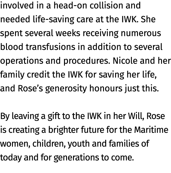 involved in a head on collision and needed life saving care at the IWK. She spent several weeks receiving numerous bl...