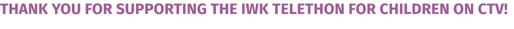 Thank you for supporting the IWK Telethon for Children on CTV! 