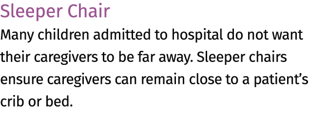 Sleeper Chair Many children admitted to hospital do not want their caregivers to be far away. Sleeper chairs ensure c...