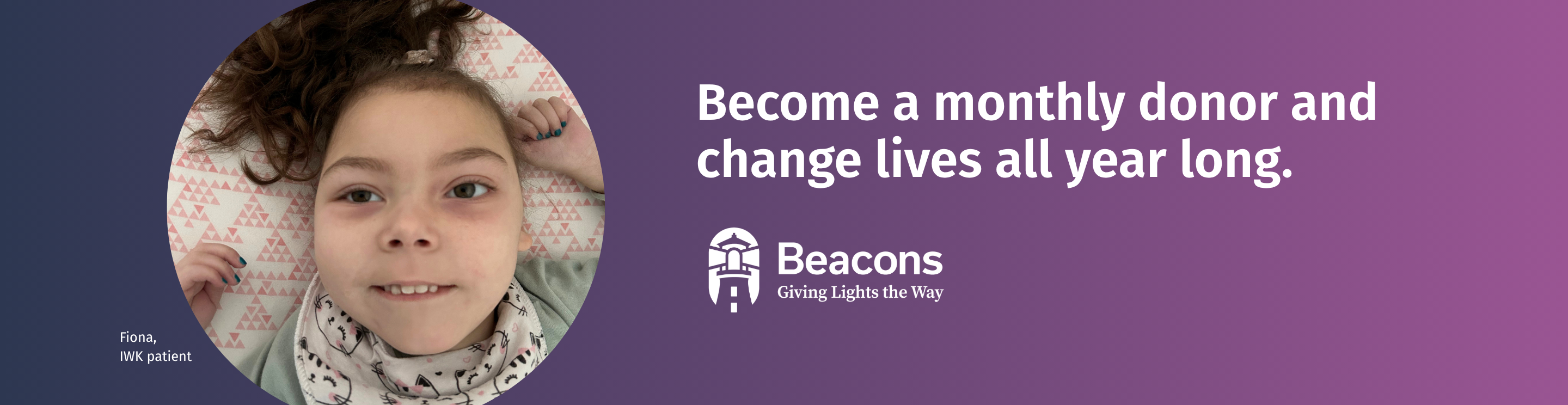Fiona, an IWK patient, smiling while lying down, alongside a message inviting people to become monthly donors.