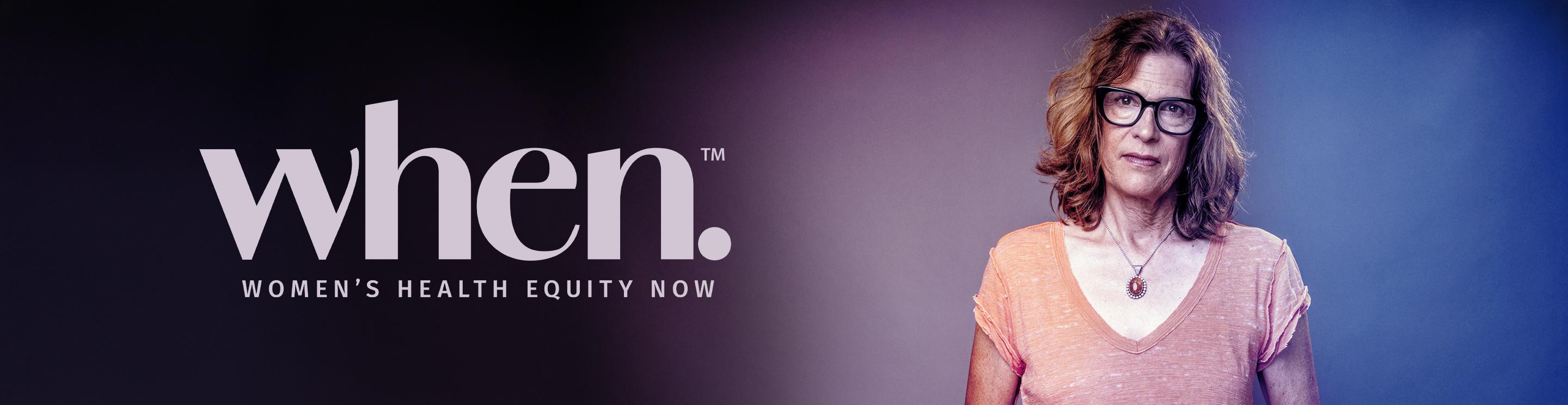 A person wearing glasses and a coral V-neck shirt stands against a blue and purple gradient background next to the large “when.” logo and the text “Women’s Health Equity Now.”